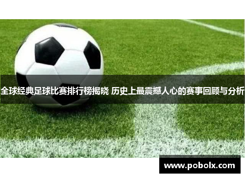 全球经典足球比赛排行榜揭晓 历史上最震撼人心的赛事回顾与分析