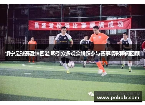 镇宁足球赛激情四溢 吸引众多观众踊跃参与赛事精彩瞬间回顾