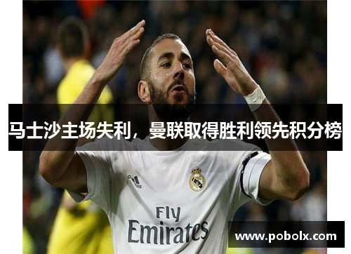 马士沙主场失利，曼联取得胜利领先积分榜