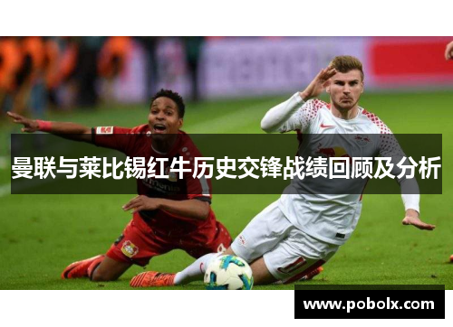 曼联与莱比锡红牛历史交锋战绩回顾及分析