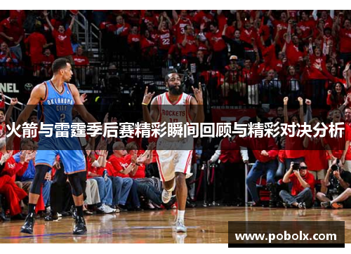 火箭与雷霆季后赛精彩瞬间回顾与精彩对决分析